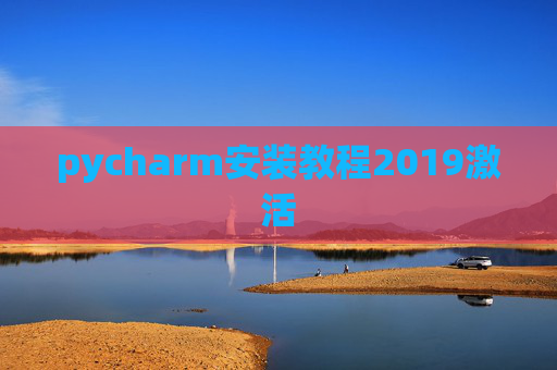pycharm安装教程2019激活 pycharm安装教程2019激活